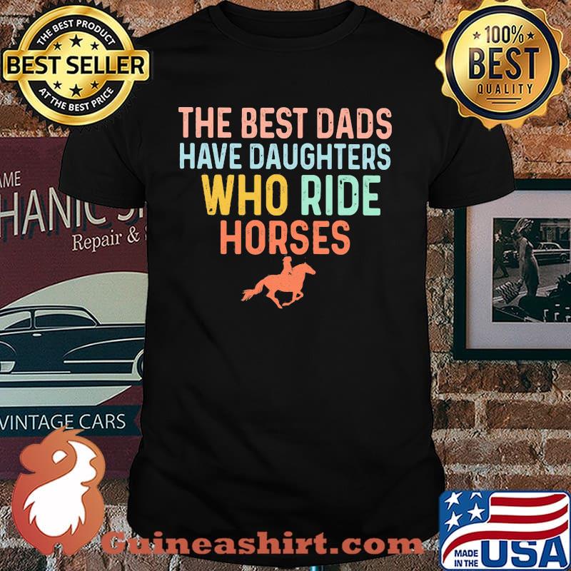 The Best Dads Have Daughters Who Ride Horse Shirt
