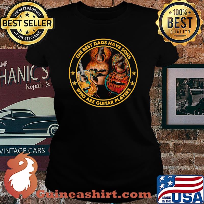 The best dads have sons who are guitar players Shirt Laides tee