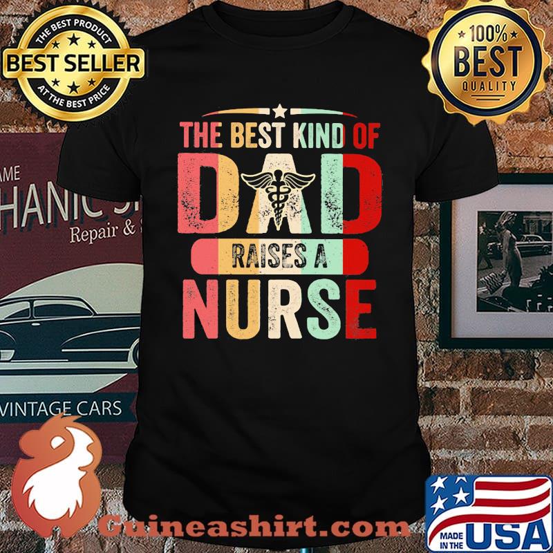 The Best Kind Of Dad Raises A Nurse Vintage Shirt