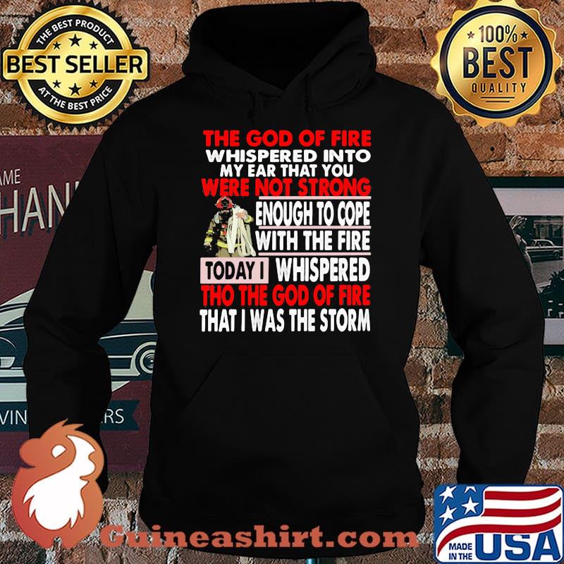 The God Of Fire whispered Into My Ear that You Were Not Strong Enough To Cope Firefighter Shirt Hoodie