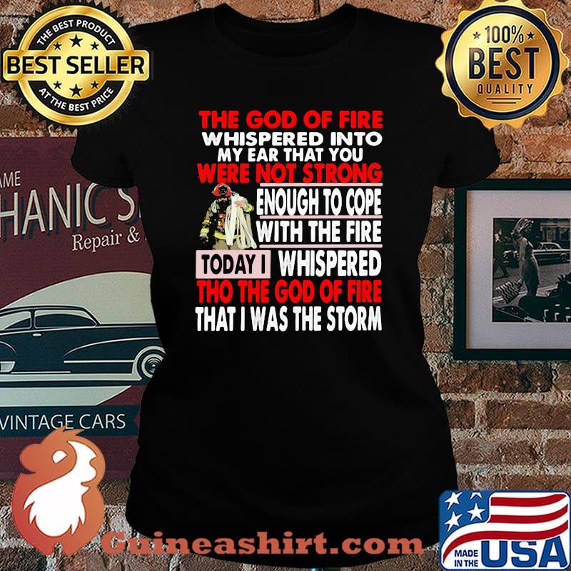 The God Of Fire whispered Into My Ear that You Were Not Strong Enough To Cope Firefighter Shirt Laides tee