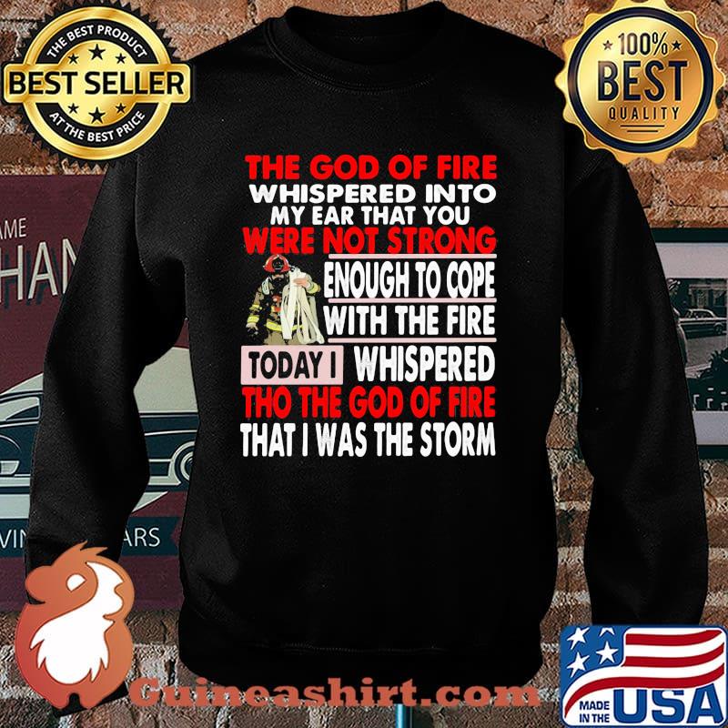 The God Of Fire whispered Into My Ear that You Were Not Strong Enough To Cope Firefighter Shirt Sweater