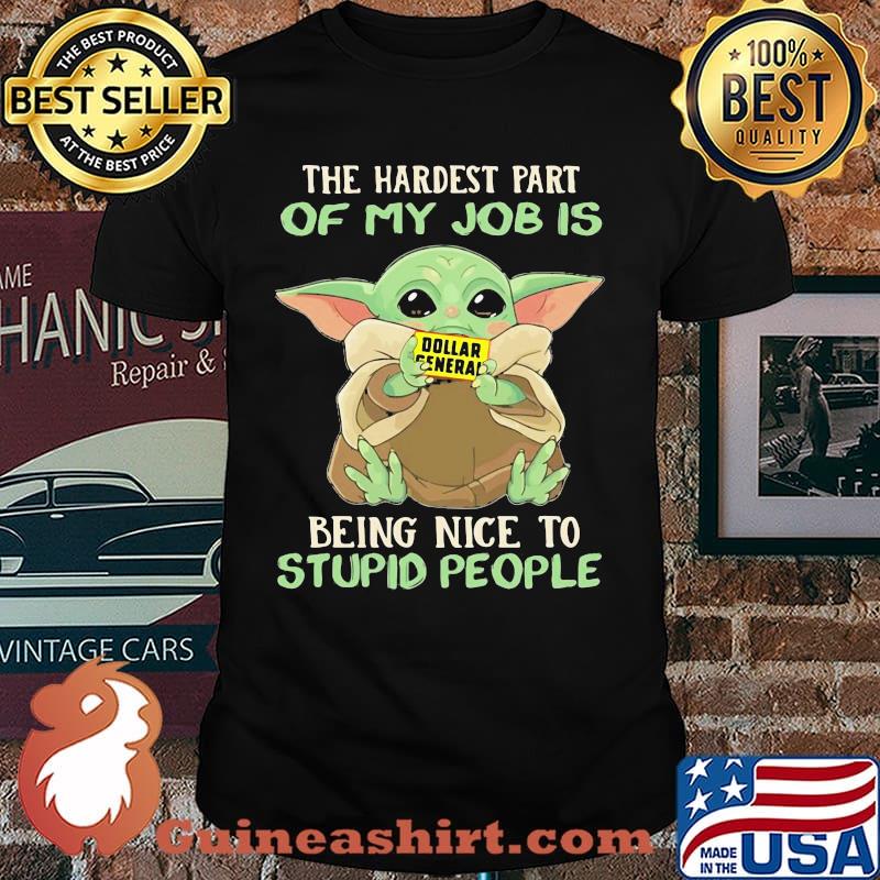 The hardest part of my job is being nice to stupid people baby yoda dollar general logo shirt