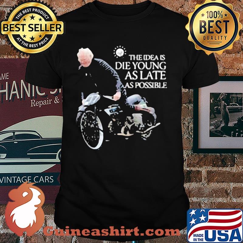 The idea is die young as late as possible motorcycle shirt