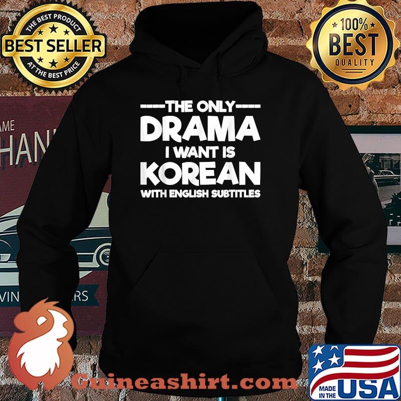 The Only Drama I Want Is Korean With English Subtitles Shirt Hoodie