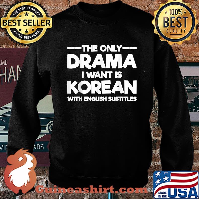 The Only Drama I Want Is Korean With English Subtitles Shirt Sweater