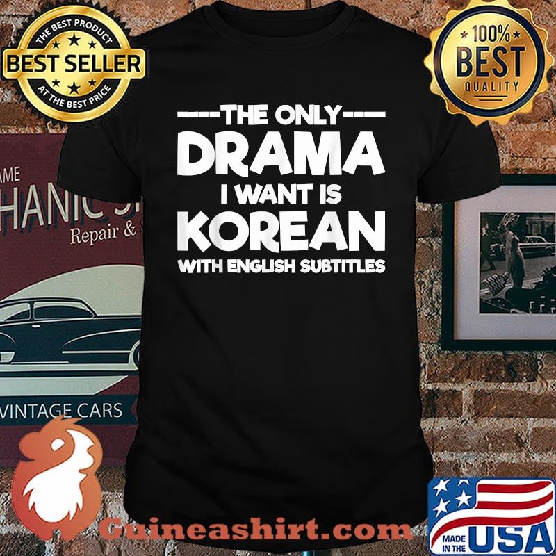 The Only Drama I Want Is Korean With English Subtitles Shirt