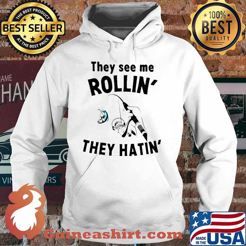 THey See Me Rollin They Hatin Fishing Shirt Hoodie