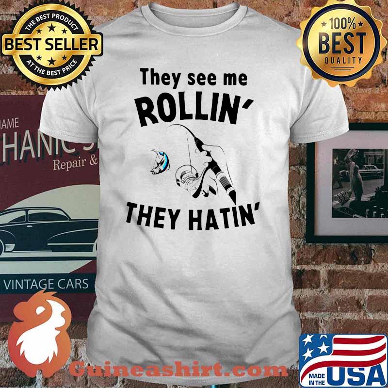 THey See Me Rollin They Hatin Fishing Shirt