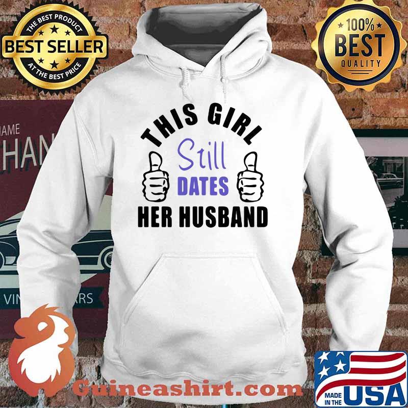 This Girl Still Dates Her Husband Shirt Hoodie