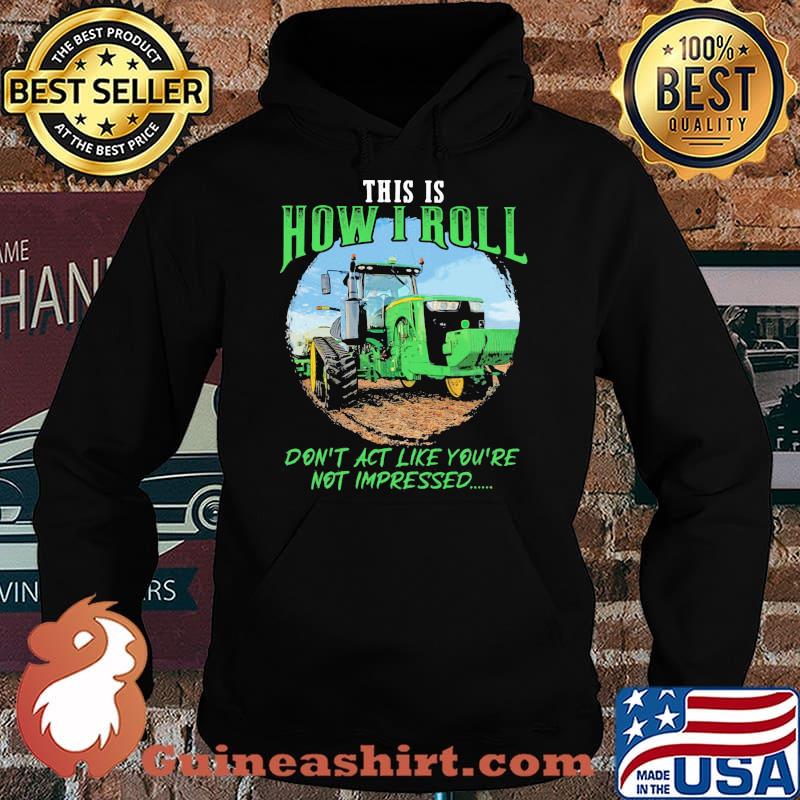 This Is How I Roll Don't Act Like You're Not Impressed Tractor Shirt Hoodie