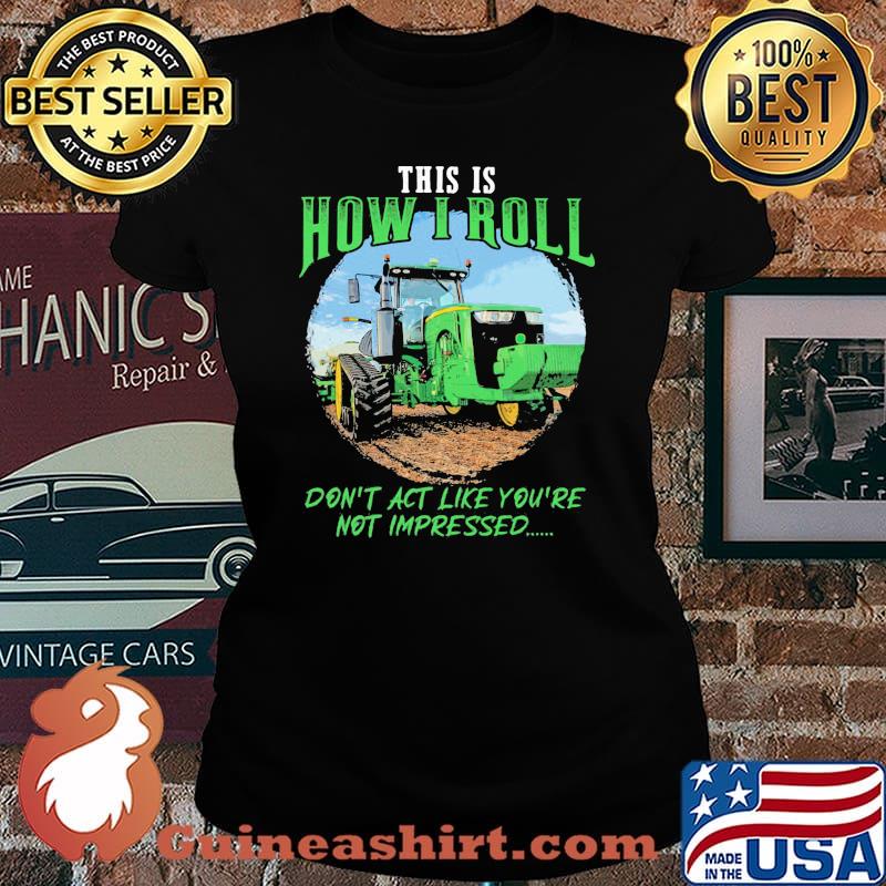 This Is How I Roll Don't Act Like You're Not Impressed Tractor Shirt Laides tee