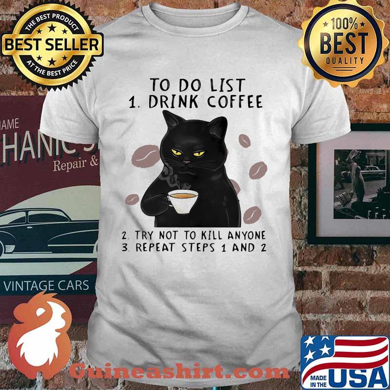 To Do List Drink Coffee Try Not To Kill Anyone Repeat Steps 1 and 2 cat Shirt