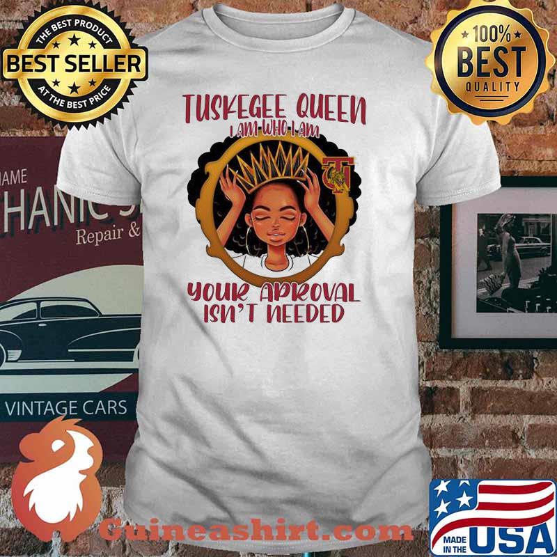 Turkegee queen i am who i am your aproval isnt needed black girl shirt