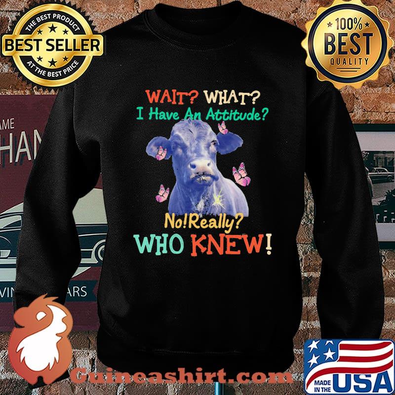 Wait What I Have An Attitude No Really Who Knew Cow Butterfly Shirt Sweater