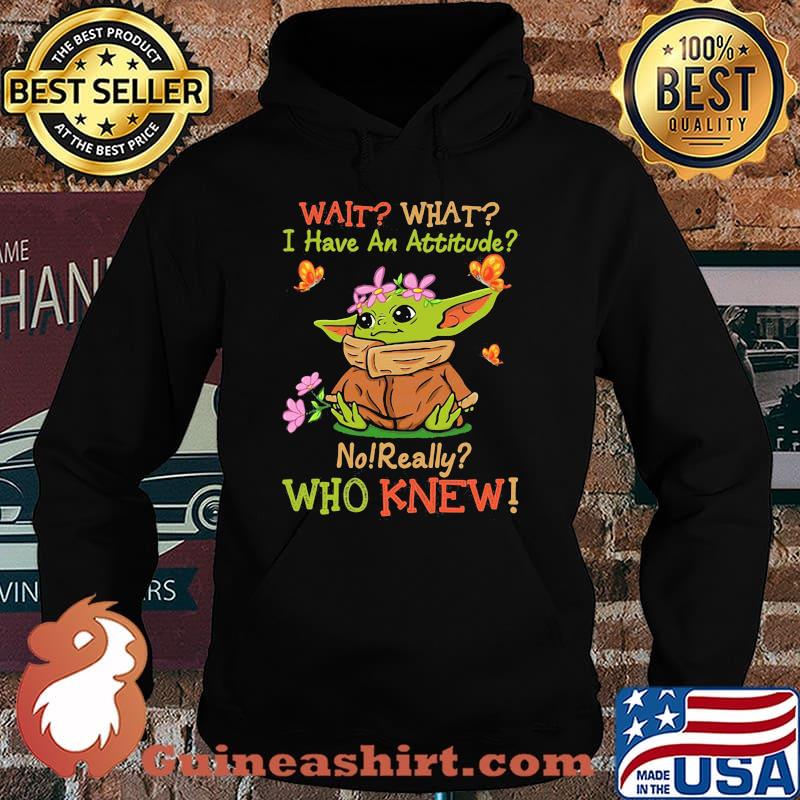 Wait What I Have An Attitude No Really Who Knew Yoda Flower Shirt Hoodie