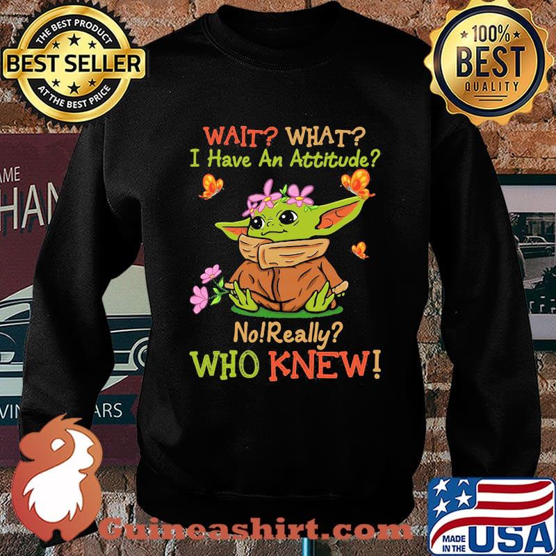 Wait What I Have An Attitude No Really Who Knew Yoda Flower Shirt Sweater