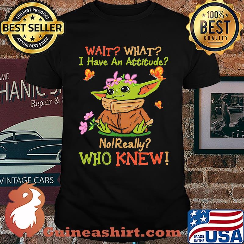 Wait What I Have An Attitude No Really Who Knew Yoda Flower Shirt