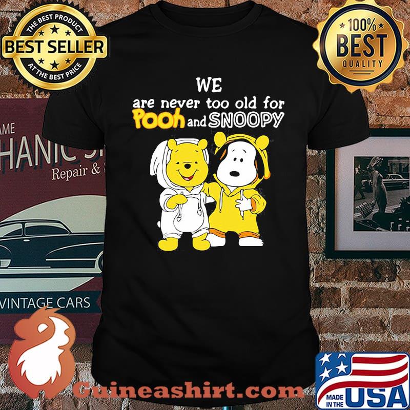 We are never too old for Pooh and Snoopy Shirt
