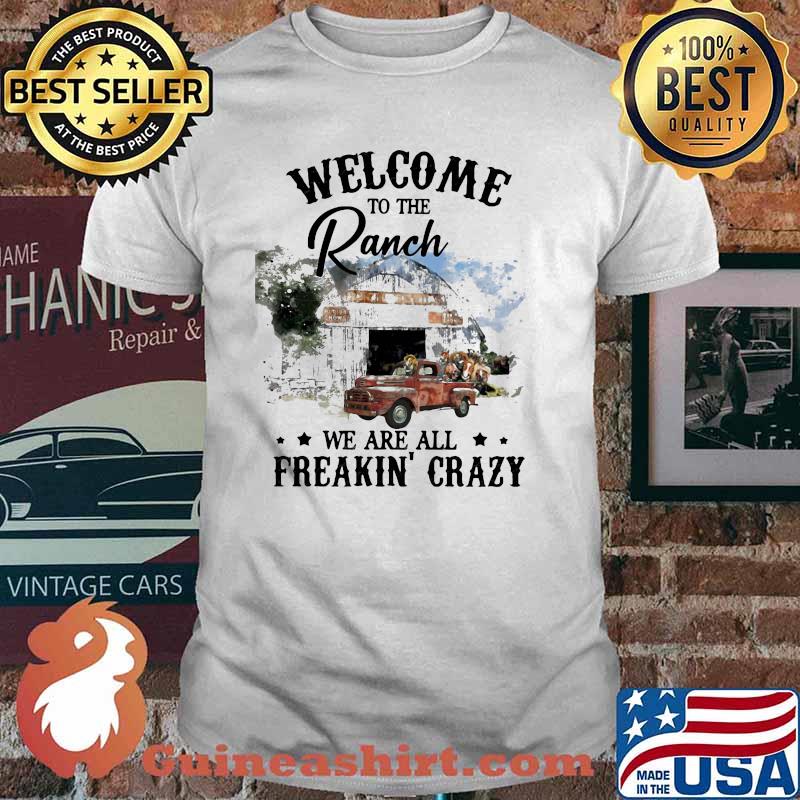 Welcome To Ranch We are all Freakin Crazy Shirt