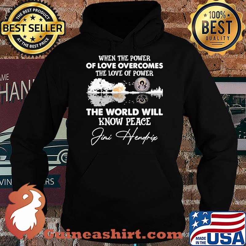 When The Power Of Love Overcomes The Love Of Power The world Will Know Peace Jimi Hendrix Shirt Hoodie