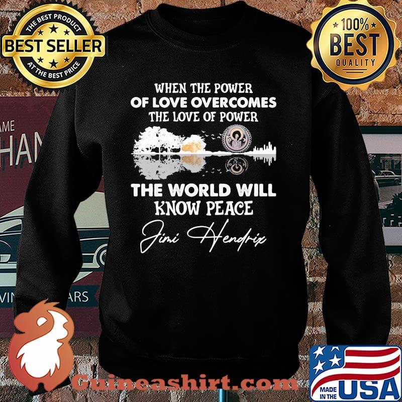 When The Power Of Love Overcomes The Love Of Power The world Will Know Peace Jimi Hendrix Shirt Sweater