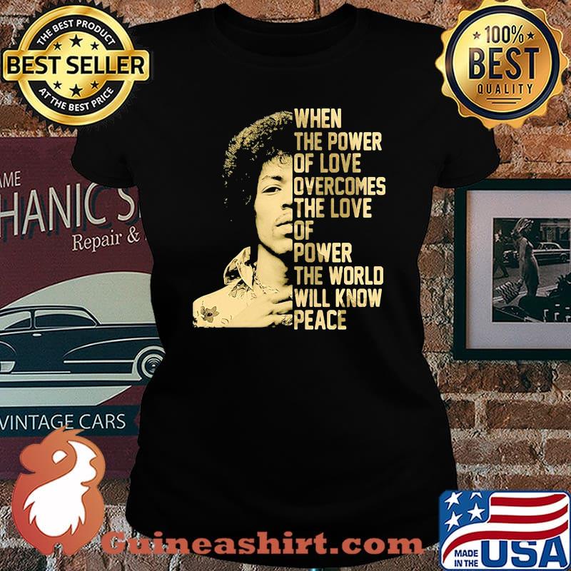 When The Power Of Love Overcomes The Love Of Power The World Will Know Peace Laides tee