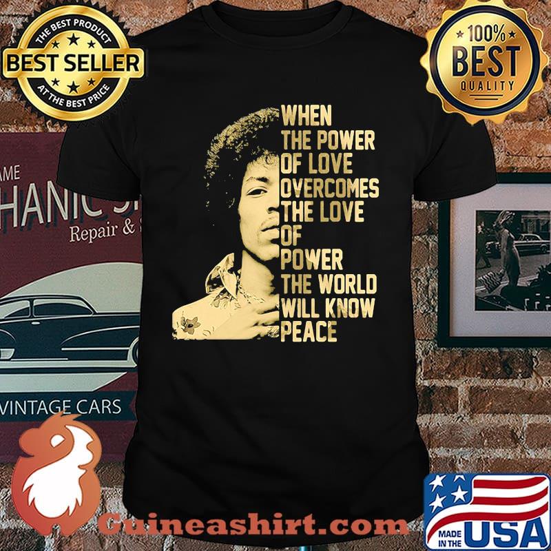 When The Power Of Love Overcomes The Love Of Power The World Will Know Peace shirt