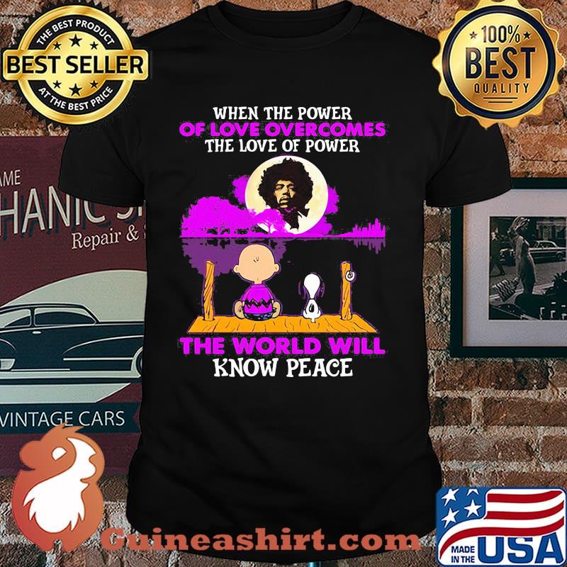 When The Power Of Love Overcomes The Love Of Power The World Will Know Peace Snoopy Charlie Jime Hendrix shirt