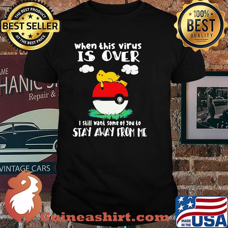 When this virus is over i still wnat some of you to stay away from me pikachu pokemon shirt