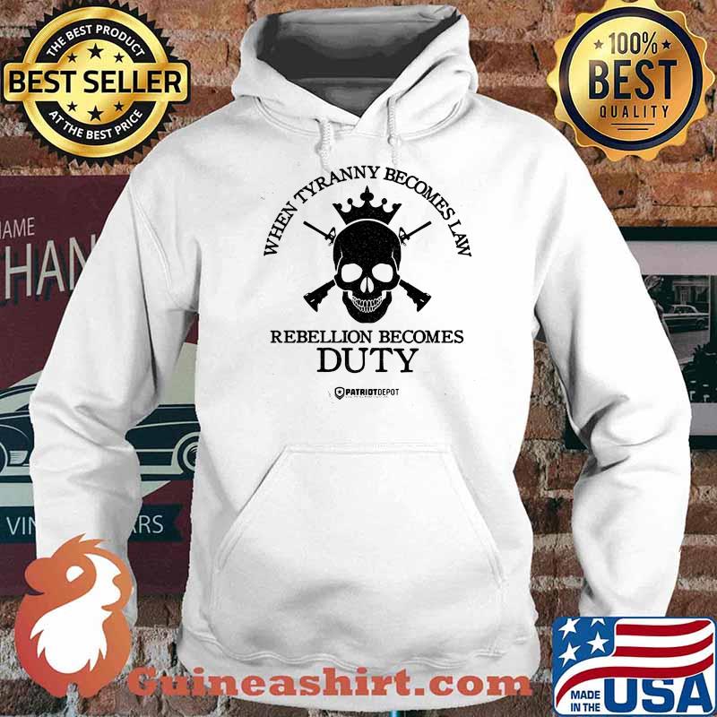 When Tyranny Becomes Law Rebellion Becomes Duty Skull Shirt Hoodie