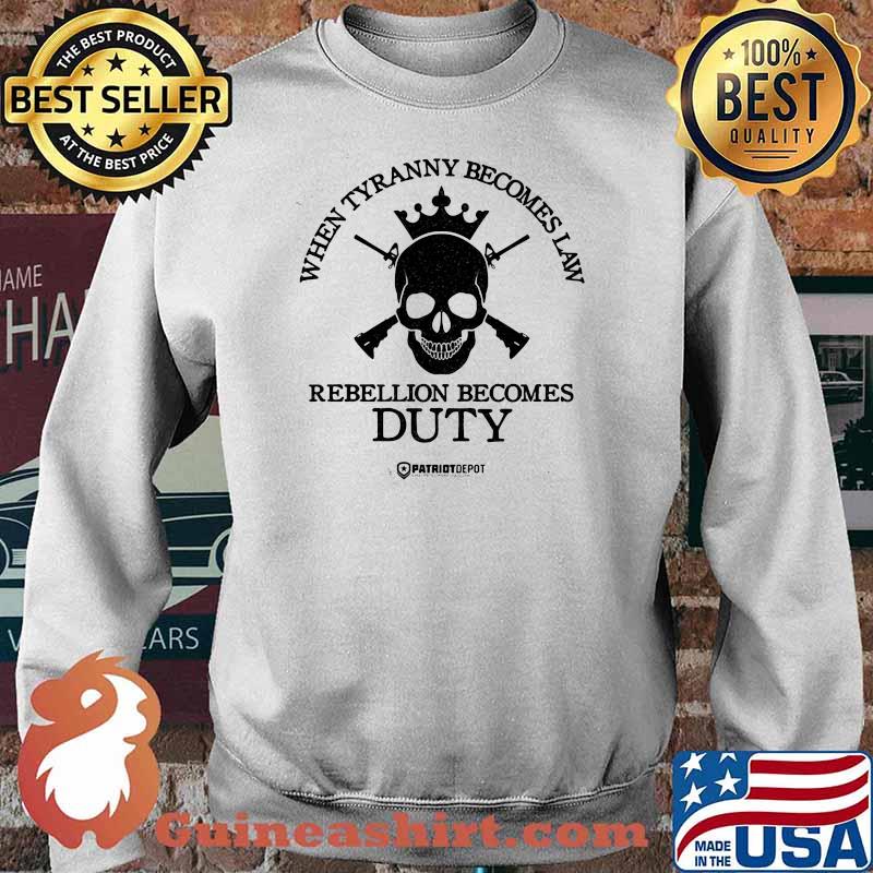 When Tyranny Becomes Law Rebellion Becomes Duty Skull Shirt Sweater