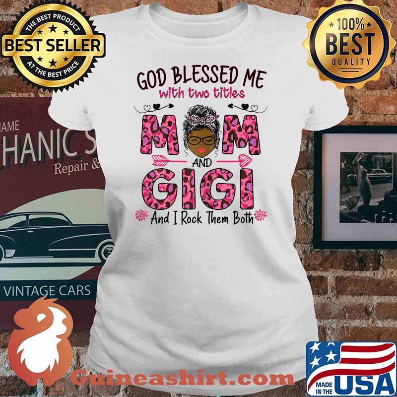 Womens god gifted me two titles mom and gigi and i rock them both lepoard Shirt Ladies tee