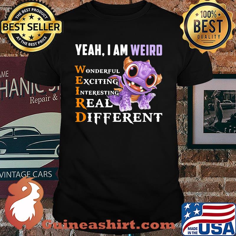 Yeah I'm Weird Wonderful Exciting Interesting Real Different Dragon Shirt
