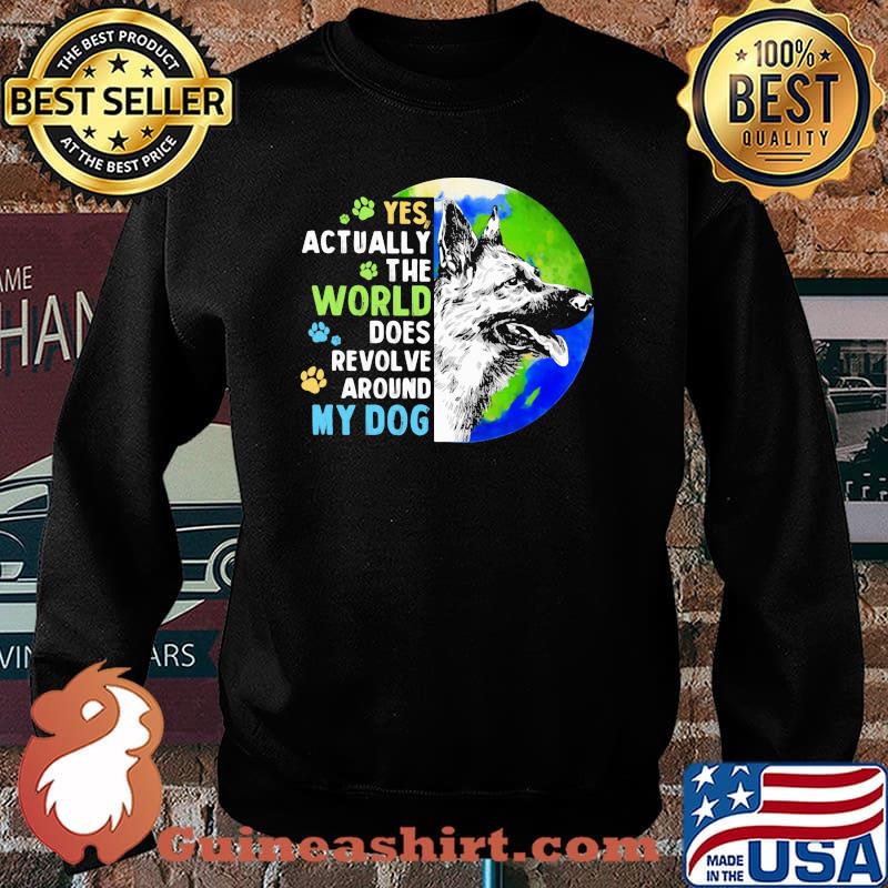 Yes Actually The World Does Revolve Around My Dog German Sheherd The Earth Shirt Sweater
