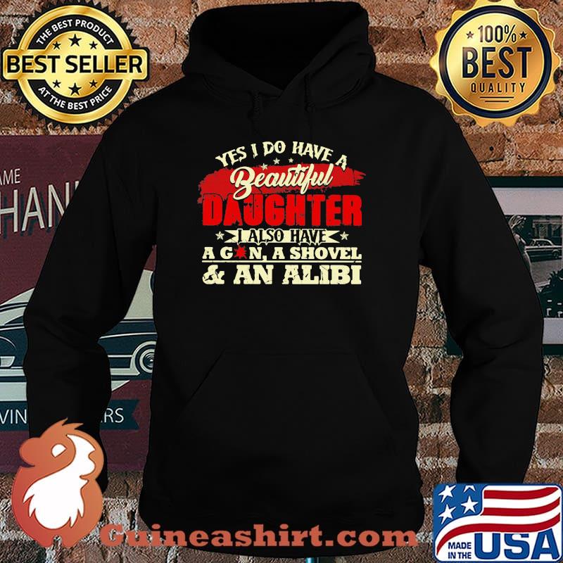 Yes I Do Have A Beautiful Daughter I Also Have A Gun A Shovel And An Alibi Shirt Hoodie