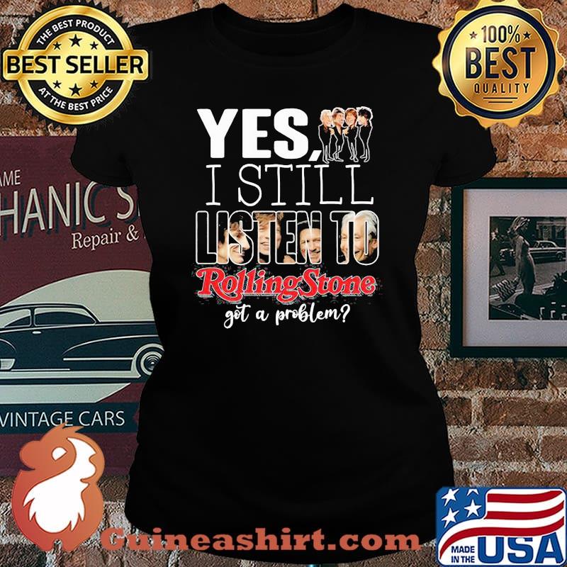 Yes i still listen to rolling stone got a problem Laides tee