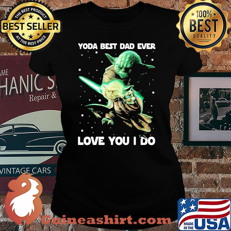 Yoda Best Dad Ever Love You I Do Witch Shirt Laides tee
