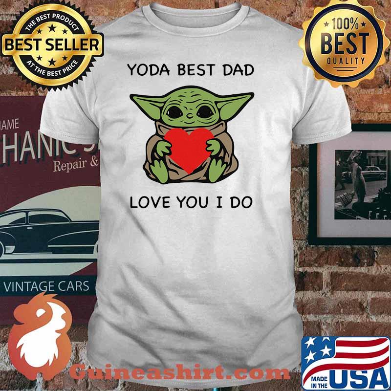 Yoda best dad love you i do shirt