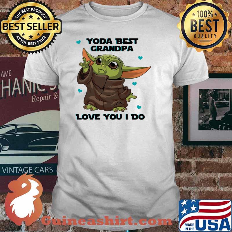 Yoda best grandpa love you i do fathers day shirt
