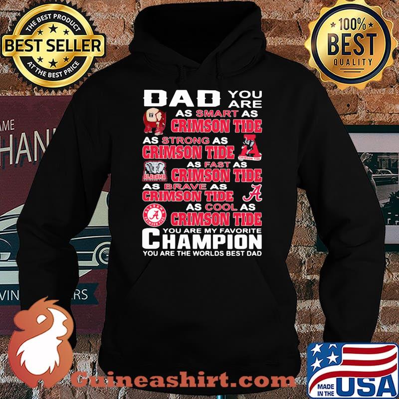 You are dad as smart as crimson tide as strong as crimson tide you are my favorite champion you are the worlds best dad Hoodie