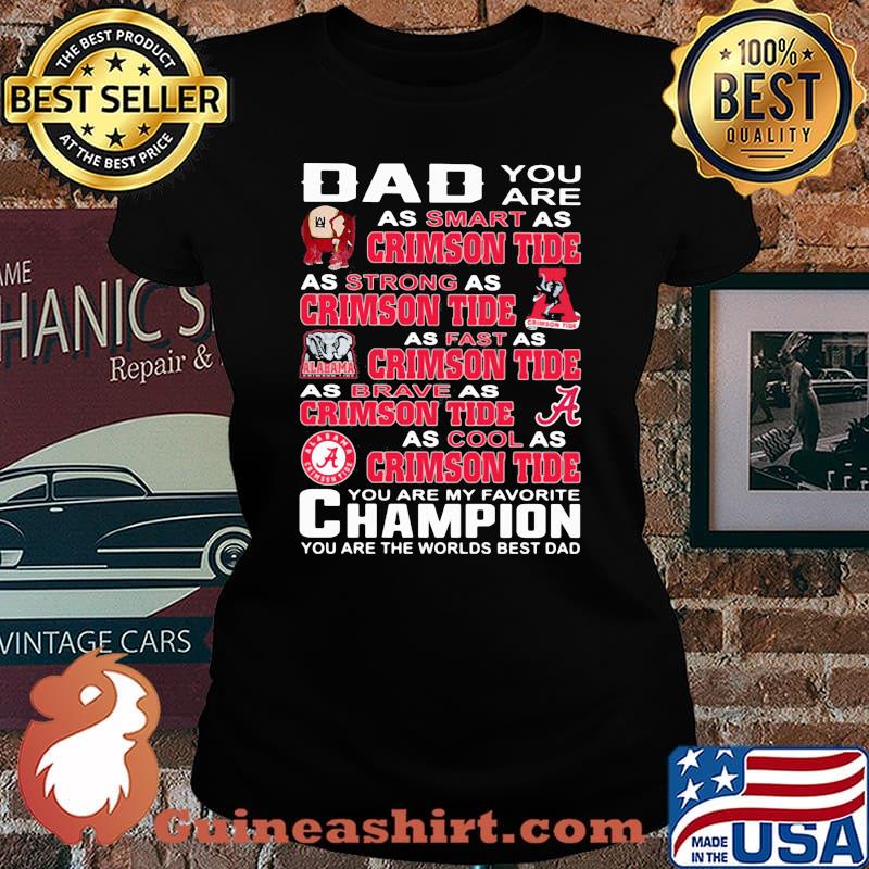 You are dad as smart as crimson tide as strong as crimson tide you are my favorite champion you are the worlds best dad Laides tee
