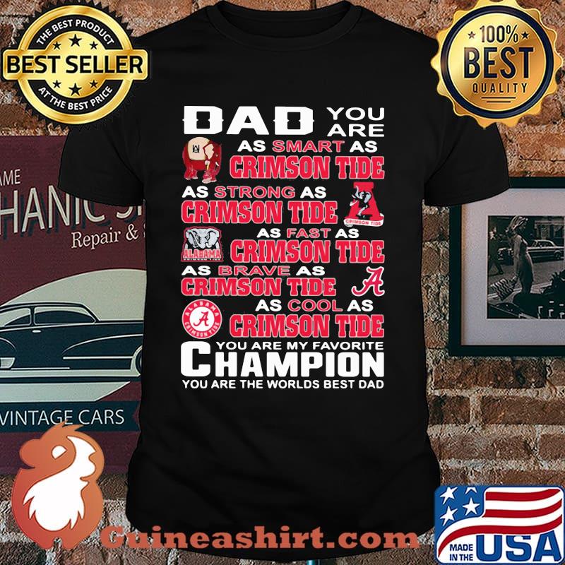 You are dad as smart as crimson tide as strong as crimson tide you are my favorite champion you are the worlds best dad shirt