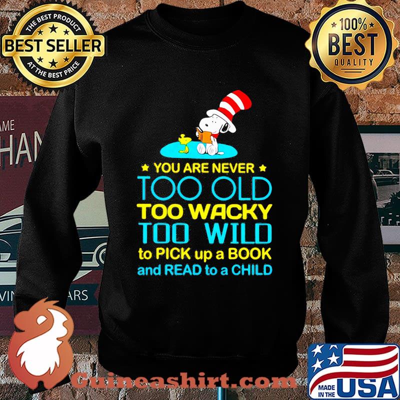 You Are Never Too Old Too Wacky Too Wild To Pick Up A Book And Read To A Child Snoopy Dr Seuss Shirt Sweater