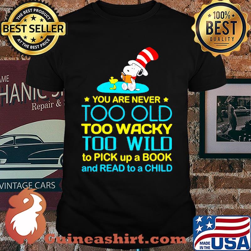 You Are Never Too Old Too Wacky Too Wild To Pick Up A Book And Read To A Child Snoopy Dr Seuss Shirt