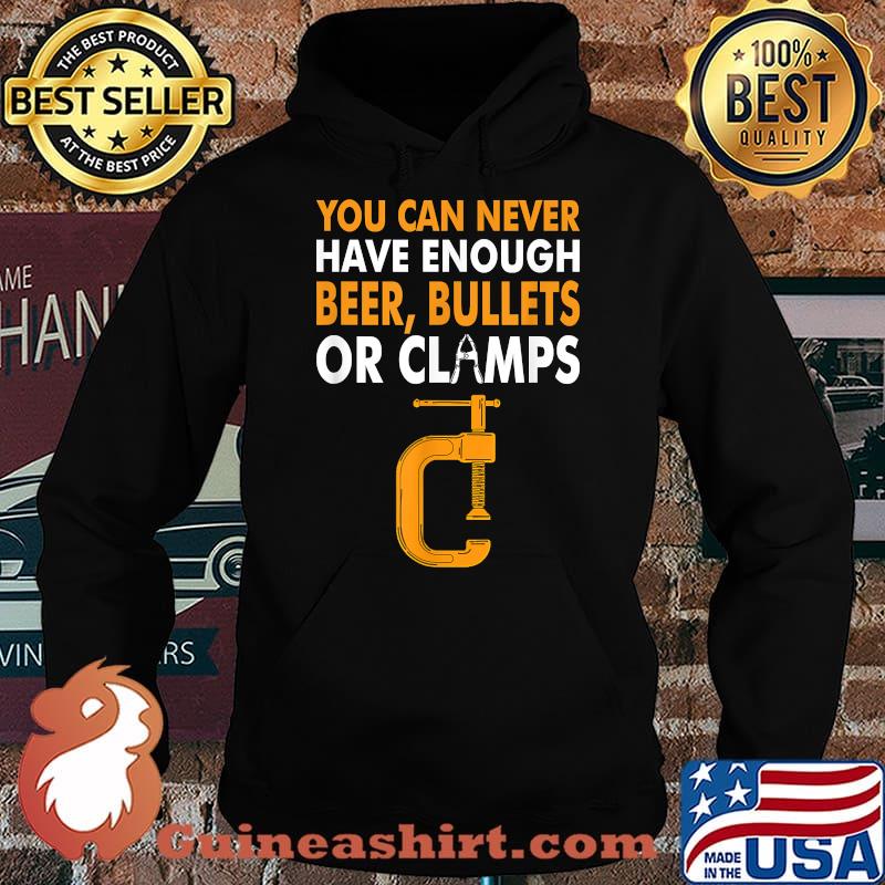 You Can Never Have Enough Beer, Bullets or Clamps T-Shirt Hoodie