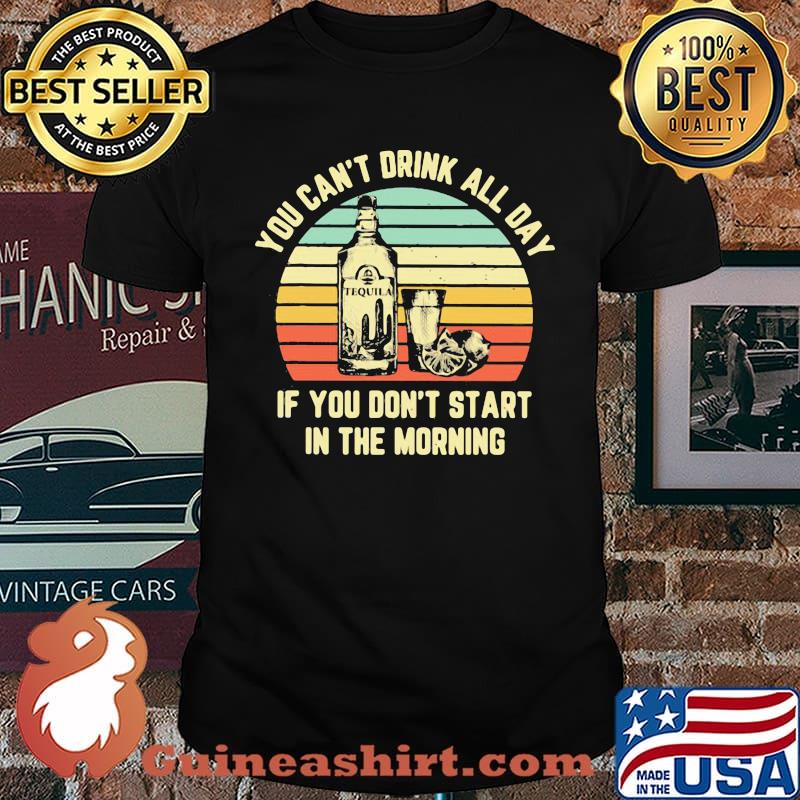 You Can't Drink All Day If You Don't Start In The Morning Vintage Shirt