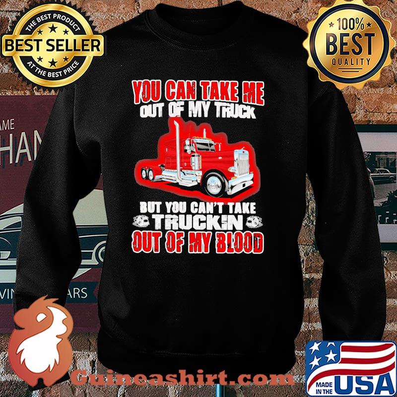 You Can Take Me Out Of My Truck But You Can't Take Trukin Out Of My Blood Shirt Sweater