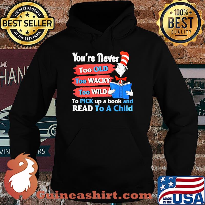Youre Never Too Old Too Wacky Too Wild To Pick Up A Book And Read To A Child Dr Seuss Shirt Hoodie