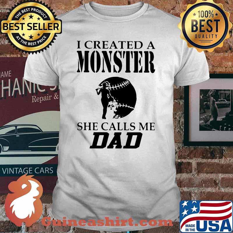 I Created A Monster She Calls Me Dad Softball Shirt